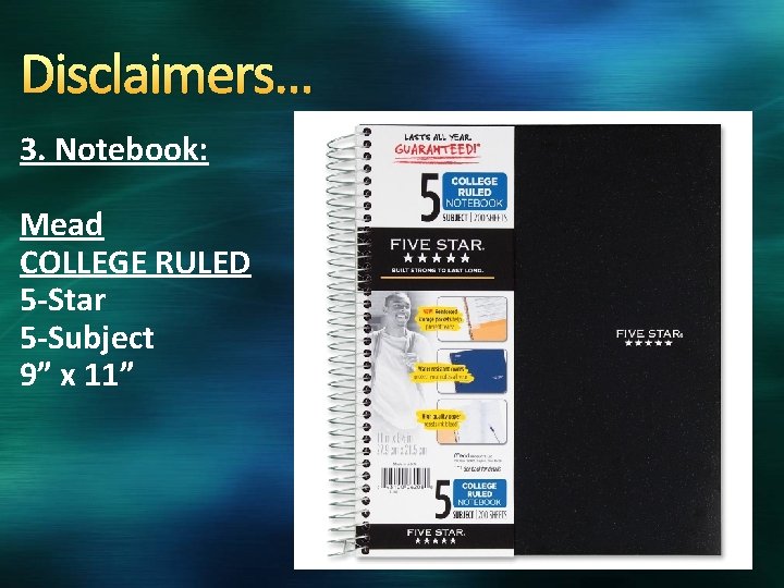 Disclaimers… 3. Notebook: Mead COLLEGE RULED 5 -Star 5 -Subject 9” x 11” 