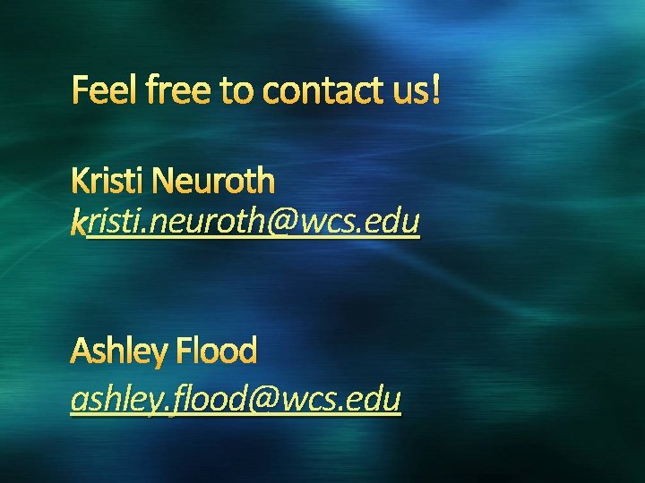 Feel free to contact us! Kristi Neuroth risti. neuroth@wcs. edu kristi. neuroth@wcs. edu Ashley