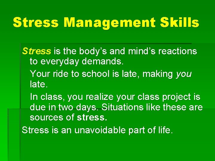 Stress Management Skills Stress is the body’s and mind’s reactions to everyday demands. Your