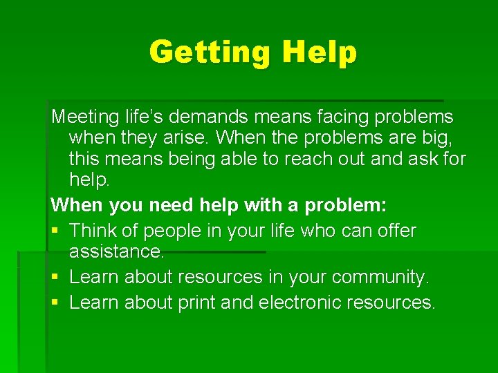 Getting Help Meeting life’s demands means facing problems when they arise. When the problems