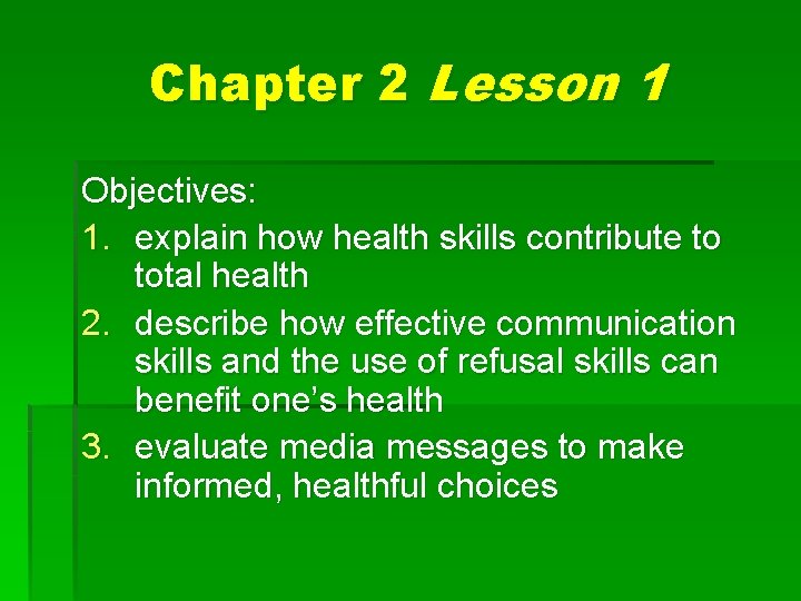 Chapter 2 Lesson 1 Objectives: 1. explain how health skills contribute to total health