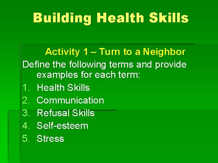 Building Health Skills Activity 1 – Turn to a Neighbor Define the following terms