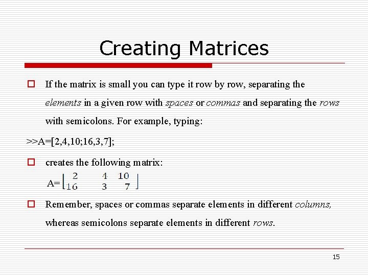 Creating Matrices o If the matrix is small you can type it row by