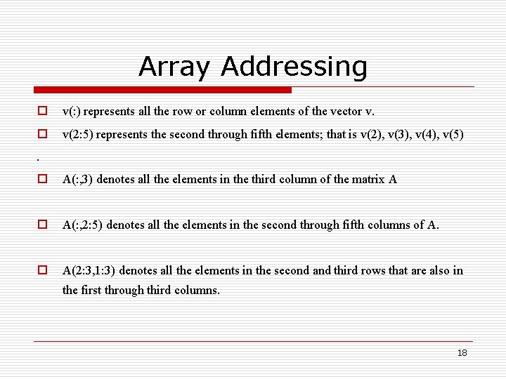 Array Addressing o v(: ) represents all the row or column elements of the