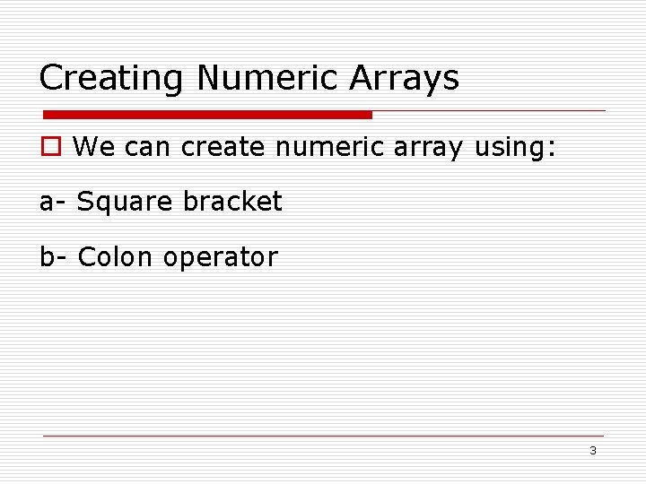 Creating Numeric Arrays o We can create numeric array using: a- Square bracket b-