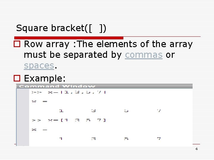 Square bracket([ ]) o Row array : The elements of the array must be