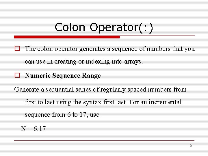 Colon Operator(: ) o The colon operator generates a sequence of numbers that you