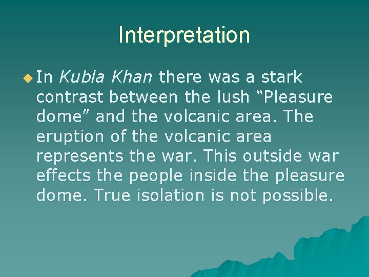 Interpretation u In Kubla Khan there was a stark contrast between the lush “Pleasure