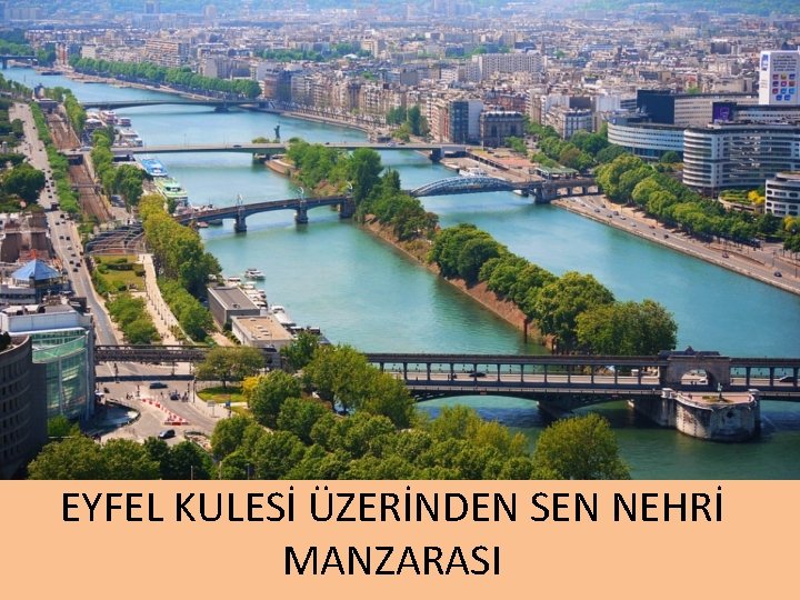 EYFEL KULESİ ÜZERİNDEN SEN NEHRİ MANZARASI 