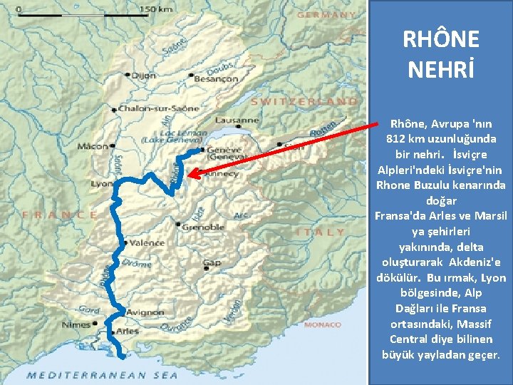 RHÔNE NEHRİ Rhône, Avrupa 'nın 812 km uzunluğunda bir nehri. İsviçre Alpleri'ndeki İsviçre'nin Rhone