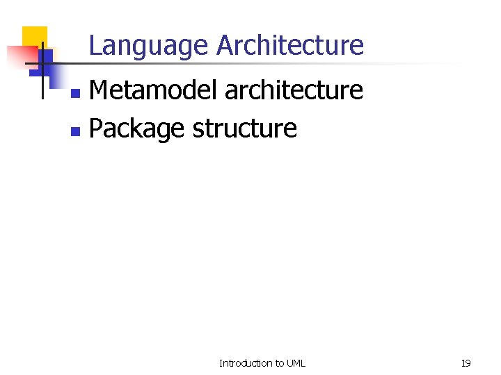 Language Architecture Metamodel architecture n Package structure n Introduction to UML 19 