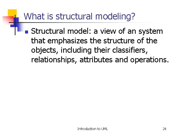 What is structural modeling? n Structural model: a view of an system that emphasizes