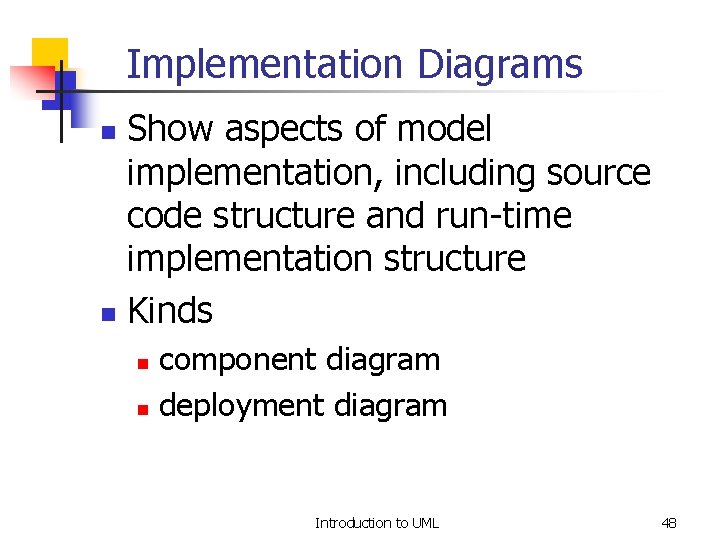 Implementation Diagrams Show aspects of model implementation, including source code structure and run-time implementation