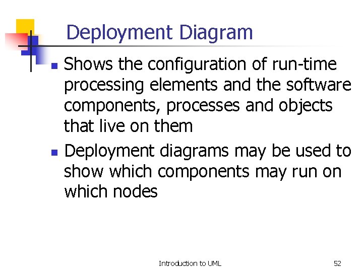 Deployment Diagram n n Shows the configuration of run-time processing elements and the software