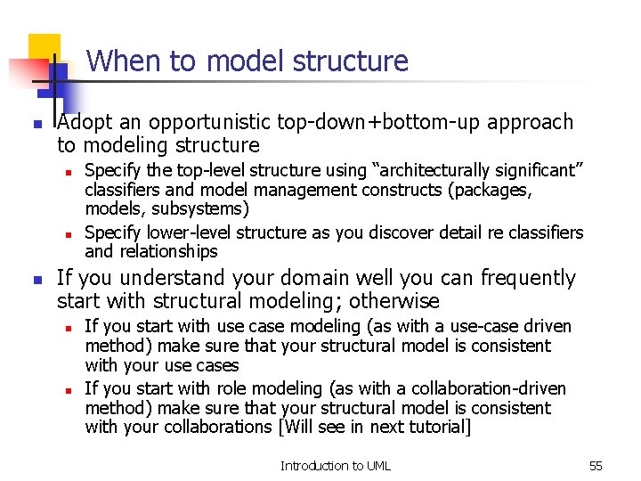 When to model structure n Adopt an opportunistic top-down+bottom-up approach to modeling structure n