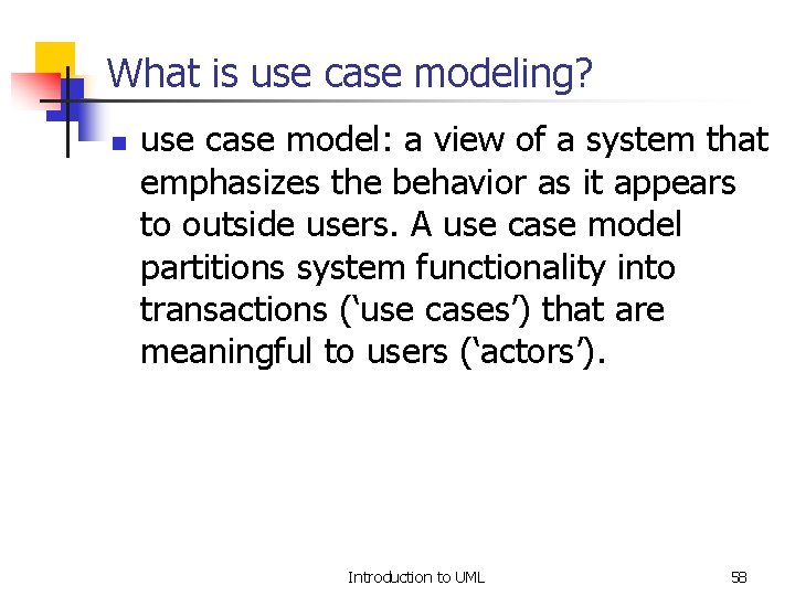 What is use case modeling? n use case model: a view of a system