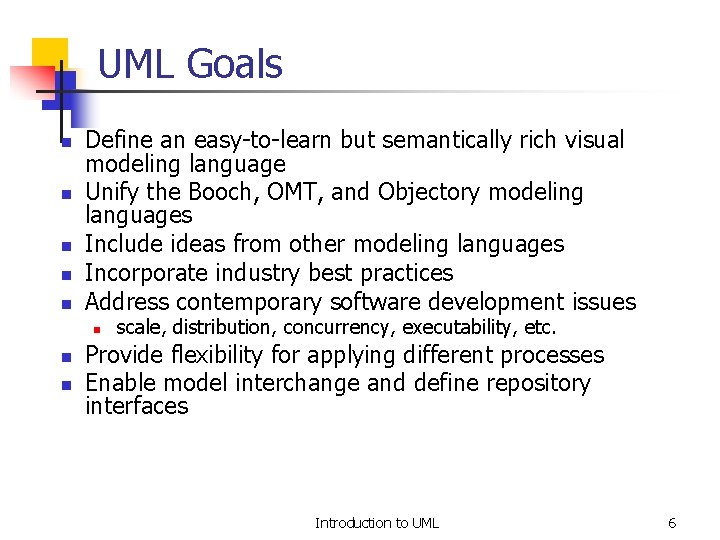 UML Goals n n n Define an easy-to-learn but semantically rich visual modeling language