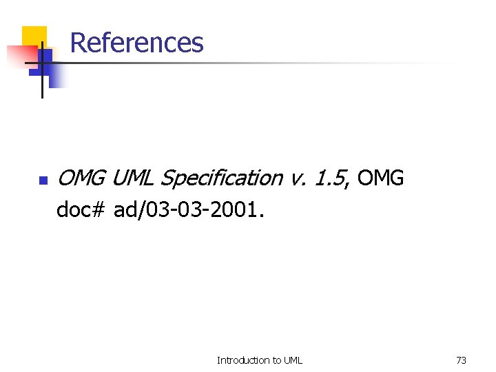 References n OMG UML Specification v. 1. 5, OMG doc# ad/03 -03 -2001. Introduction