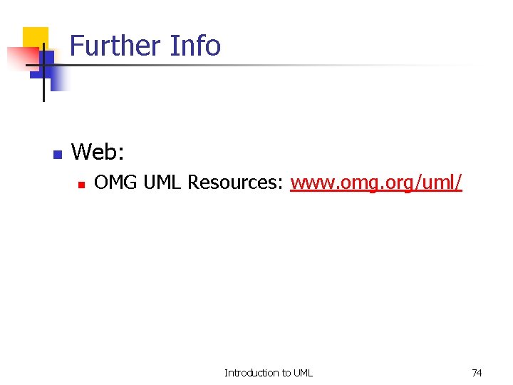 Further Info n Web: n OMG UML Resources: www. omg. org/uml/ Introduction to UML