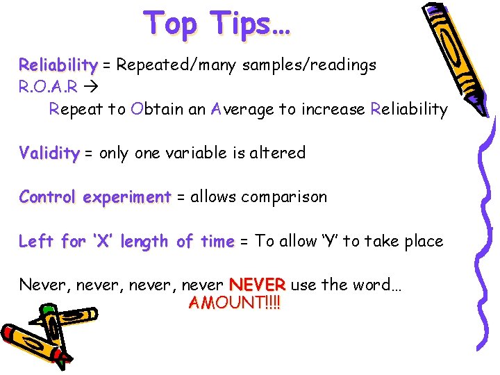 Top Tips… Reliability = Repeated/many samples/readings R. O. A. R Repeat to Obtain an