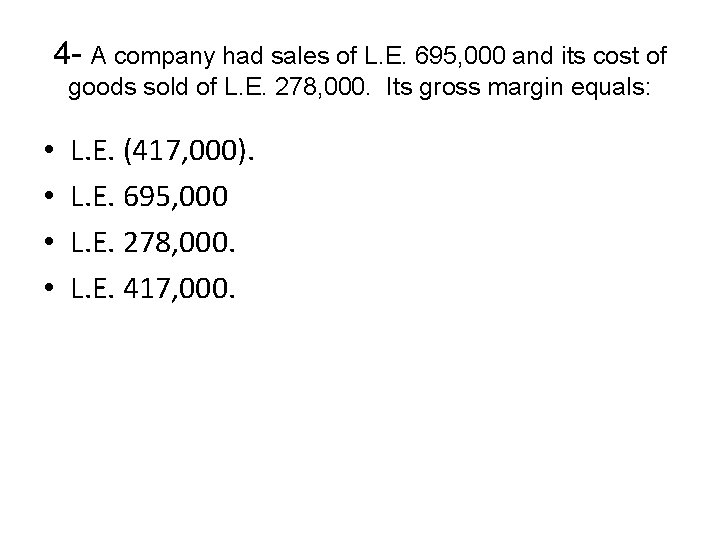 4 - A company had sales of L. E. 695, 000 and its cost 4 - A company had sales of L. E. 695, 000 and its cost