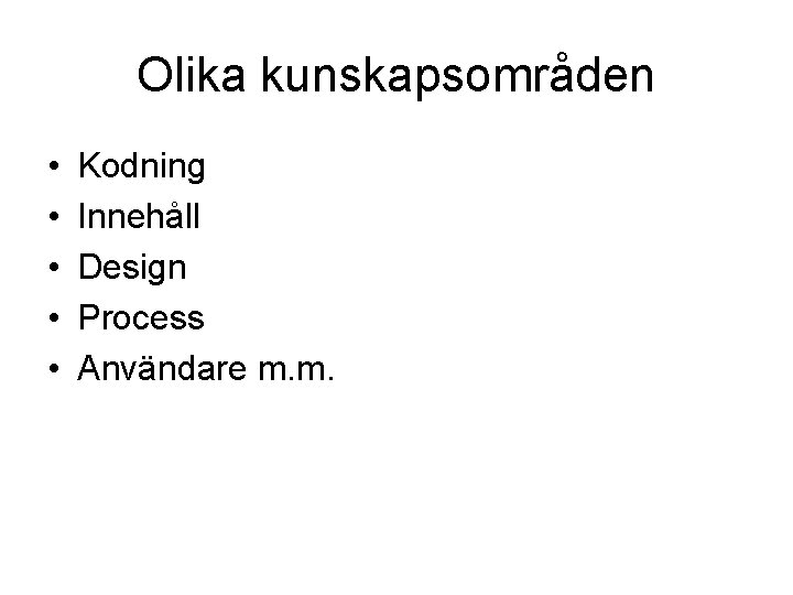Olika kunskapsområden • • • Kodning Innehåll Design Process Användare m. m. 