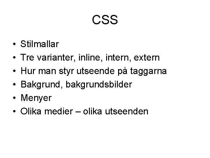 CSS • • • Stilmallar Tre varianter, inline, intern, extern Hur man styr utseende