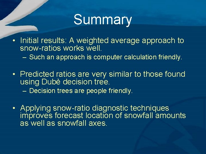 Summary • Initial results: A weighted average approach to snow-ratios works well. – Such