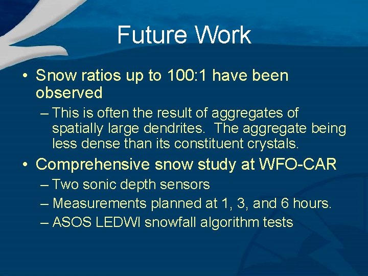 Future Work • Snow ratios up to 100: 1 have been observed – This