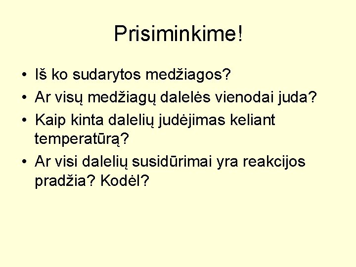 Prisiminkime! • Iš ko sudarytos medžiagos? • Ar visų medžiagų dalelės vienodai juda? •