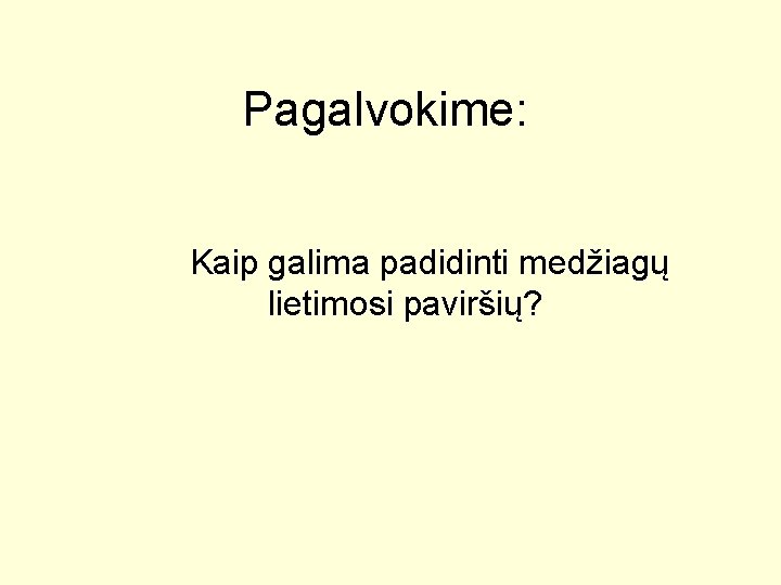 Pagalvokime: Kaip galima padidinti medžiagų lietimosi paviršių? 