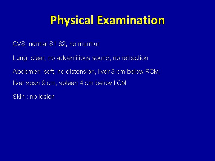Physical Examination CVS: normal S 1 S 2, no murmur Lung: clear, no adventitious