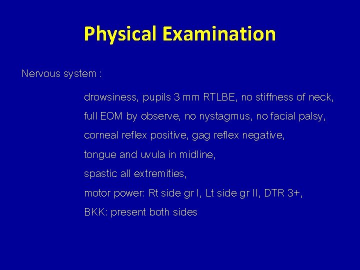 Physical Examination Nervous system : drowsiness, pupils 3 mm RTLBE, no stiffness of neck,