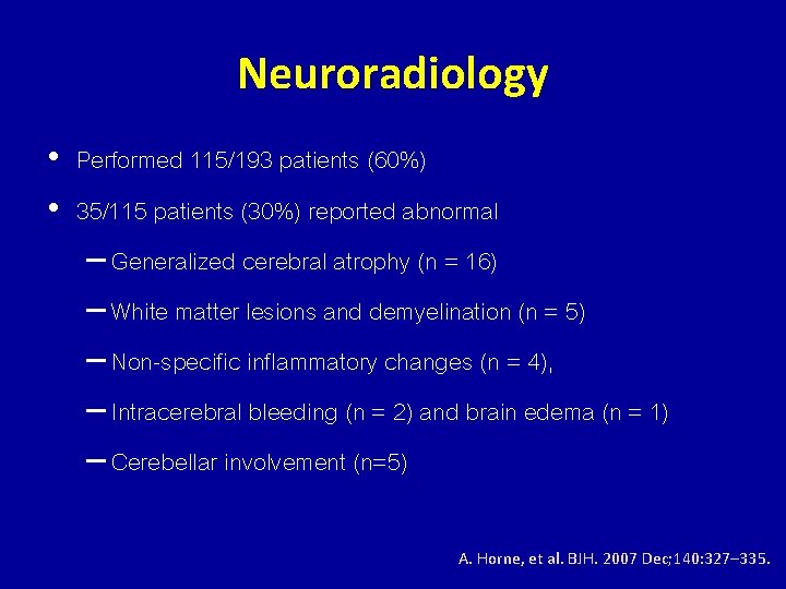 Neuroradiology • Performed 115/193 patients (60%) • 35/115 patients (30%) reported abnormal – Generalized