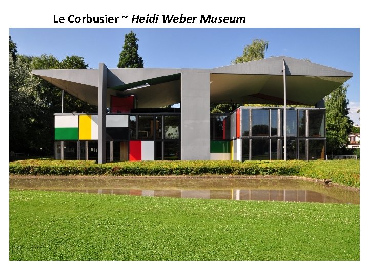 Le Corbusier ~ Heidi Weber Museum 