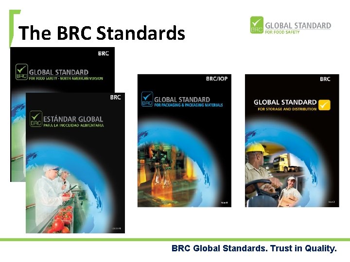 The BRC Standards BRC Global Standards. Trust in Quality. 