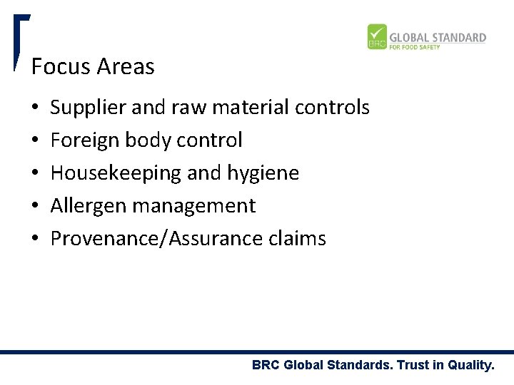 Focus Areas • • • Supplier and raw material controls Foreign body control Housekeeping