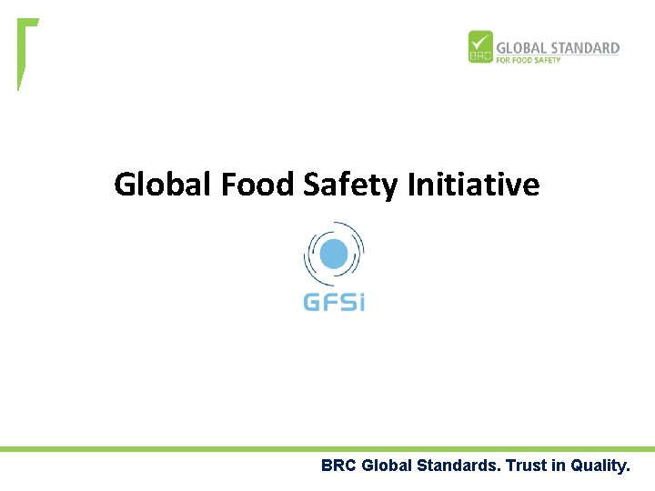 Global Food Safety Initiative BRC Global Standards. Trust in Quality. 