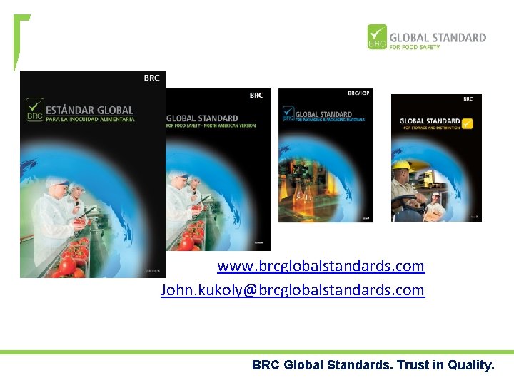 www. brcglobalstandards. com John. kukoly@brcglobalstandards. com BRC Global Standards. Trust in Quality. 