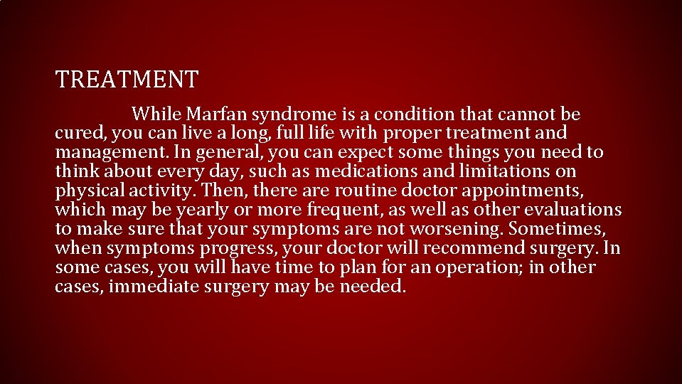 TREATMENT While Marfan syndrome is a condition that cannot be cured, you can live