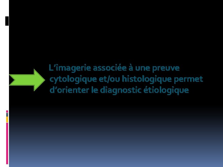  L’imagerie associée à une preuve cytologique et/ou histologique permet d’orienter le diagnostic étiologique