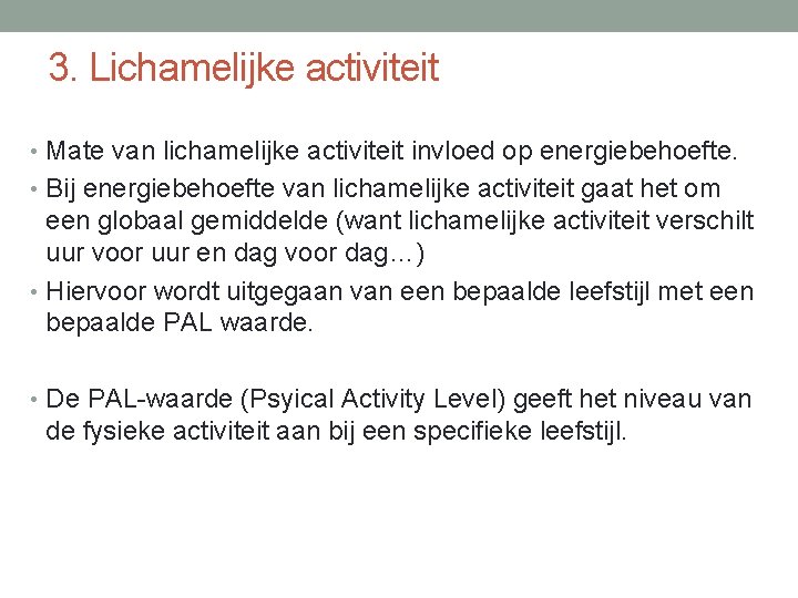 3. Lichamelijke activiteit • Mate van lichamelijke activiteit invloed op energiebehoefte. • Bij energiebehoefte