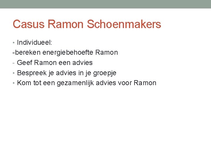 Casus Ramon Schoenmakers • Individueel: -bereken energiebehoefte Ramon - Geef Ramon een advies •