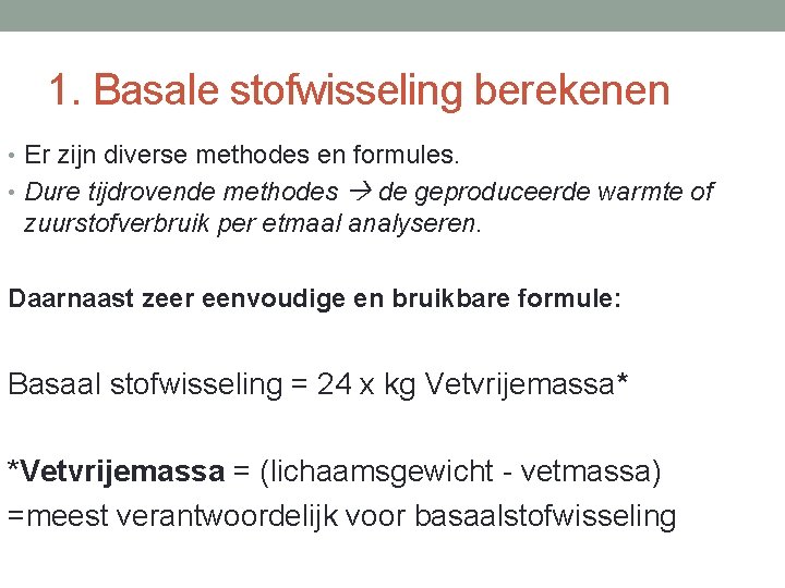 1. Basale stofwisseling berekenen • Er zijn diverse methodes en formules. • Dure tijdrovende