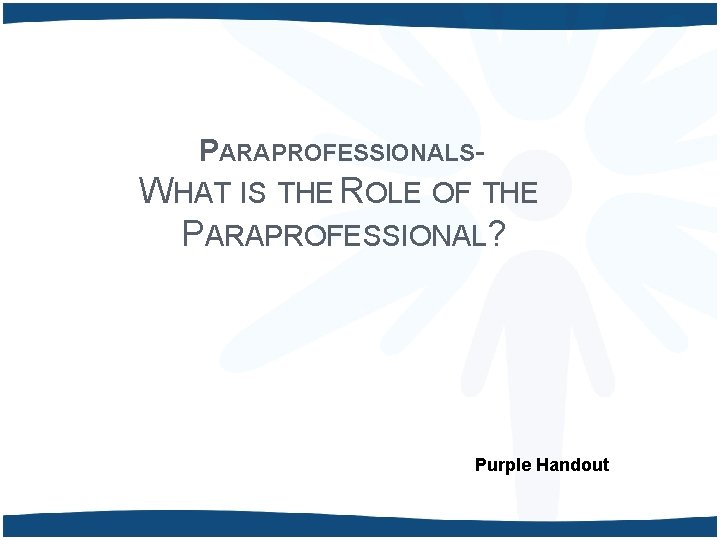 PARAPROFESSIONALSWHAT IS THE ROLE OF THE PARAPROFESSIONAL? Purple Handout 