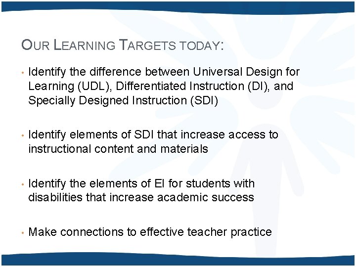 OUR LEARNING TARGETS TODAY: • Identify the difference between Universal Design for Learning (UDL),