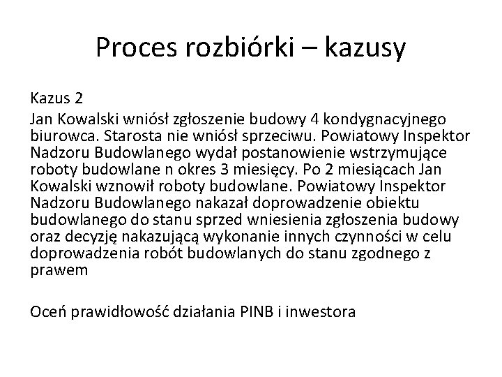 Proces rozbiórki – kazusy Kazus 2 Jan Kowalski wniósł zgłoszenie budowy 4 kondygnacyjnego biurowca.