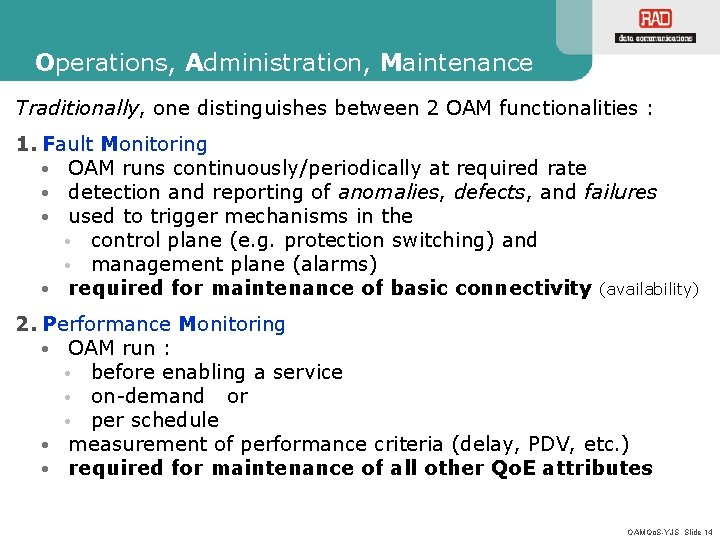 Operations, Administration, Maintenance Traditionally, one distinguishes between 2 OAM functionalities : 1. Fault Monitoring