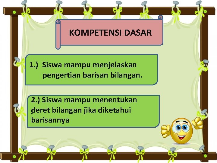 KOMPETENSI DASAR 1. ) Siswa mampu menjelaskan pengertian barisan bilangan. 2. ) Siswa mampu