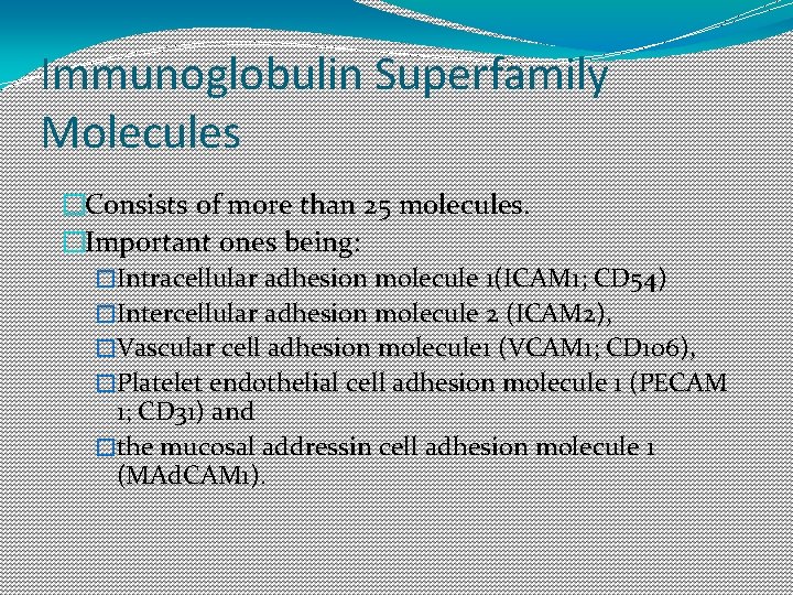 Immunoglobulin Superfamily Molecules �Consists of more than 25 molecules. �Important ones being: �Intracellular adhesion Immunoglobulin Superfamily Molecules �Consists of more than 25 molecules. �Important ones being: �Intracellular adhesion